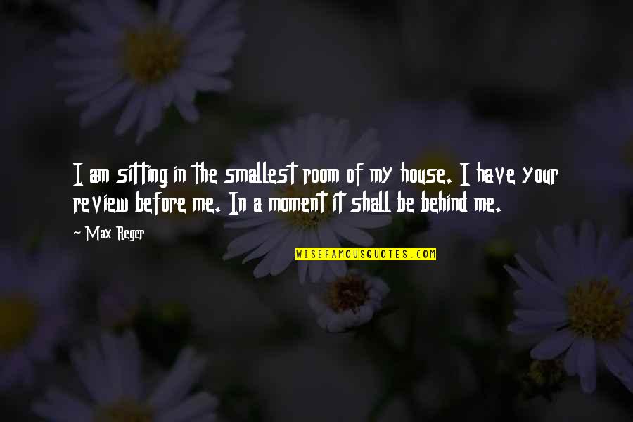 Salimah Carson Quotes By Max Reger: I am sitting in the smallest room of Salimah Carson Quotes By Max Reger: I am sitting in the smallest room of
