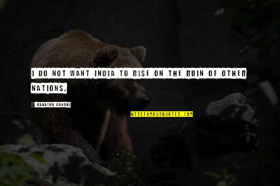 Salimah Shivji Quotes By Mahatma Gandhi: I do not want India to rise on Salimah Shivji Quotes By Mahatma Gandhi: I do not want India to rise on