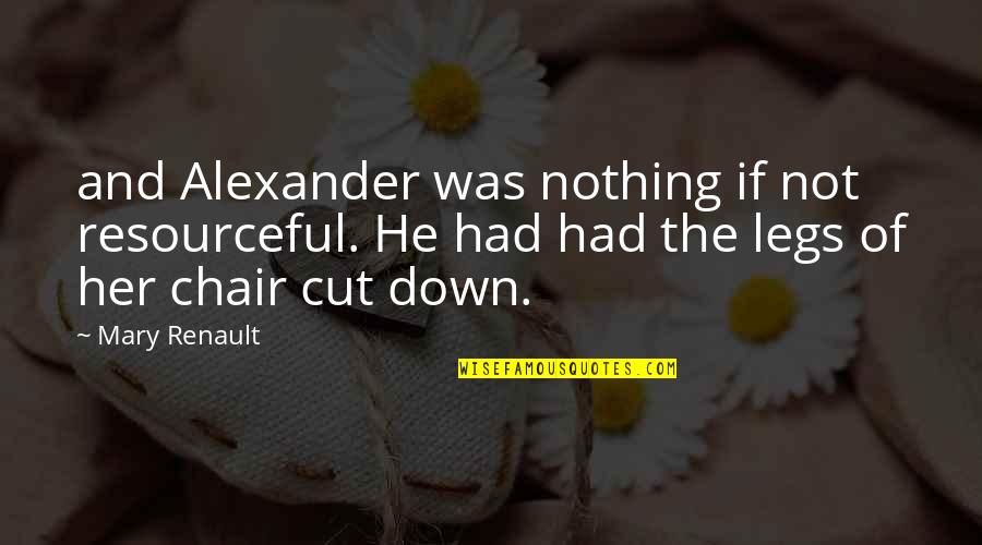 Salimah Shivji Quotes By Mary Renault: and Alexander was nothing if not resourceful. He Salimah Shivji Quotes By Mary Renault: and Alexander was nothing if not resourceful. He