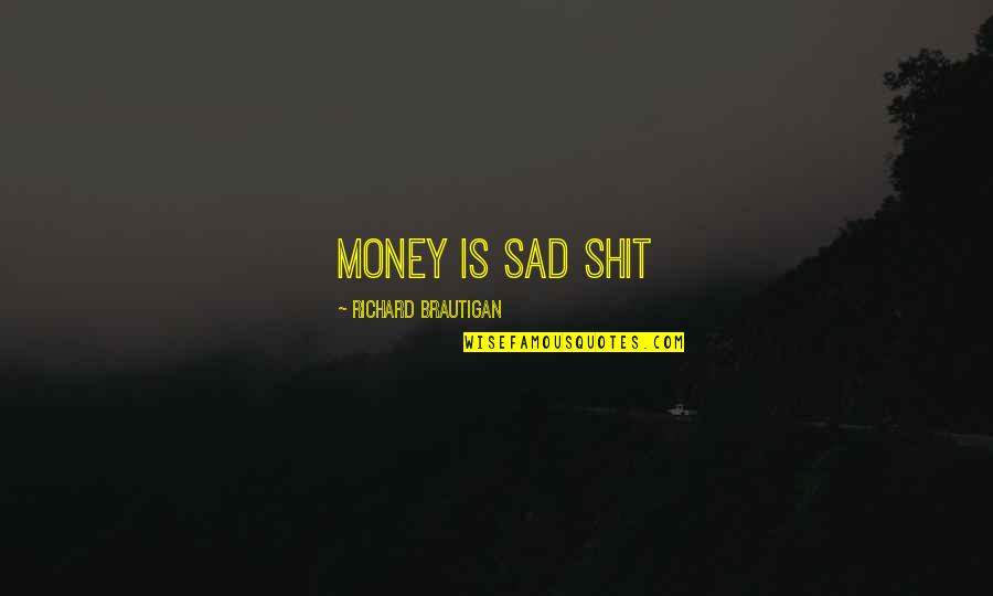 Salimah Shivji Quotes By Richard Brautigan: Money is sad shit Salimah Shivji Quotes By Richard Brautigan: Money is sad shit