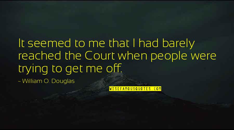 Salimbeni Sterling Quotes By William O. Douglas: It seemed to me that I had barely