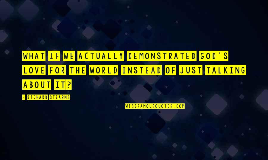 Salimi Kordasiabi Quotes By Richard Stearns: What if we actually demonstrated God's love for Salimi Kordasiabi Quotes By Richard Stearns: What if we actually demonstrated God's love for