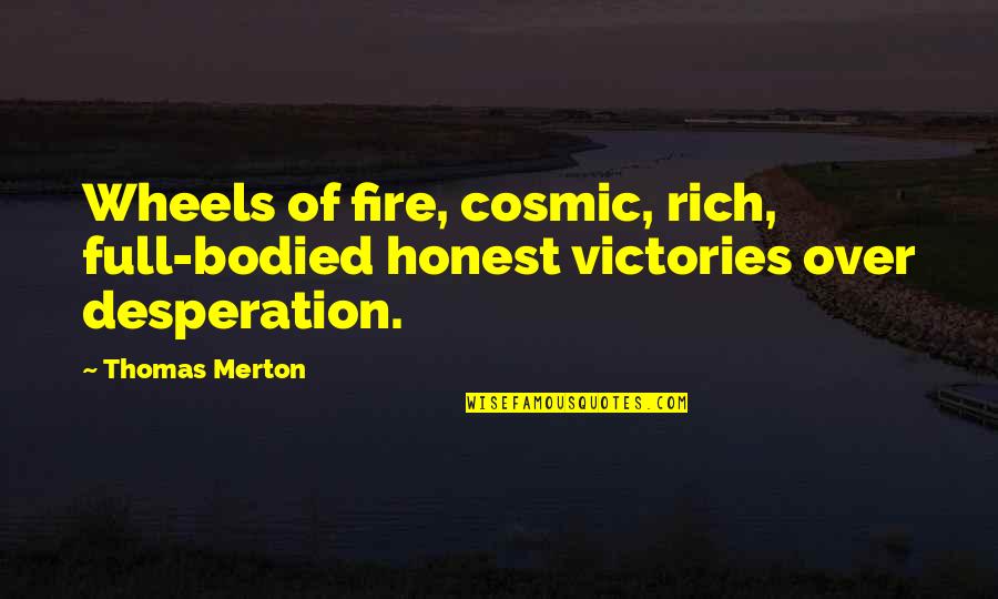 Saliminejaf Quotes By Thomas Merton: Wheels of fire, cosmic, rich, full-bodied honest victories