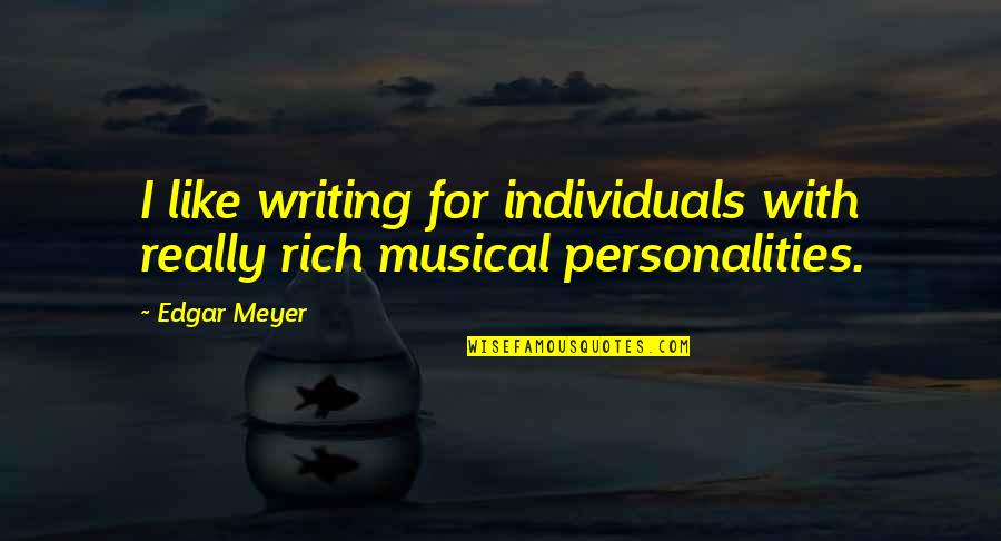 Salimos Pal 14 Quotes By Edgar Meyer: I like writing for individuals with really rich