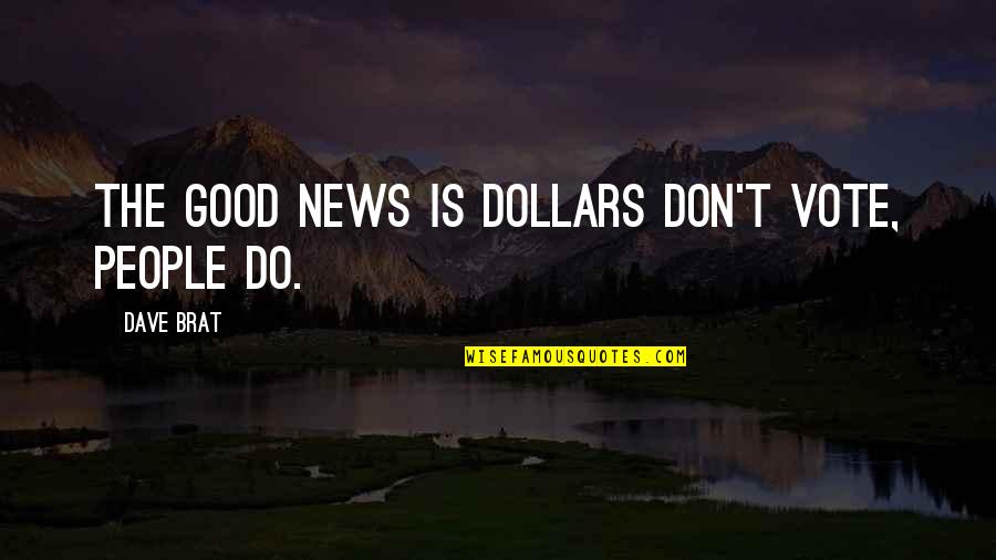Salinas Ca Quotes By Dave Brat: The good news is dollars don't vote, people