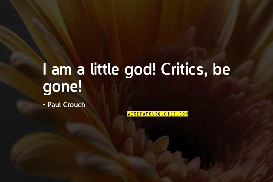 Salinas High Senior Quotes By Paul Crouch: I am a little god! Critics, be gone!
