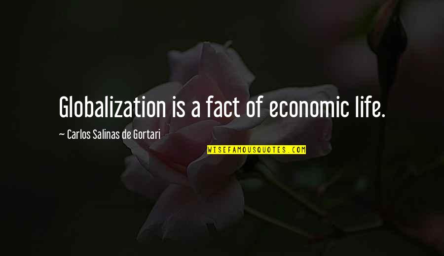 Salinas Quotes By Carlos Salinas De Gortari: Globalization is a fact of economic life. Salinas Quotes By Carlos Salinas De Gortari: Globalization is a fact of economic life.