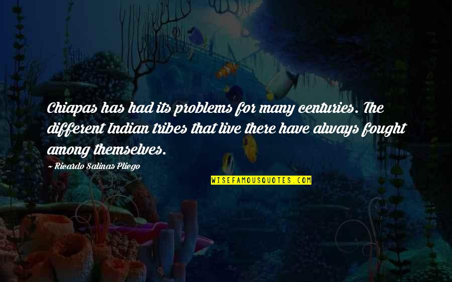 Salinas Quotes By Ricardo Salinas Pliego: Chiapas has had its problems for many centuries. Salinas Quotes By Ricardo Salinas Pliego: Chiapas has had its problems for many centuries.