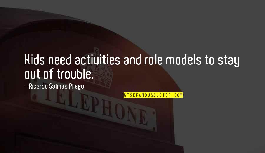 Salinas Quotes By Ricardo Salinas Pliego: Kids need activities and role models to stay Salinas Quotes By Ricardo Salinas Pliego: Kids need activities and role models to stay