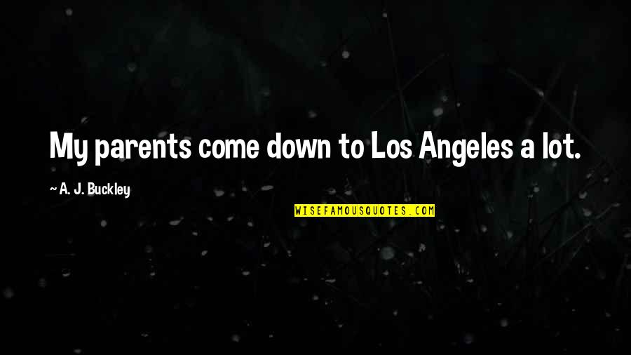 Salinas River Quotes By A. J. Buckley: My parents come down to Los Angeles a Salinas River Quotes By A. J. Buckley: My parents come down to Los Angeles a