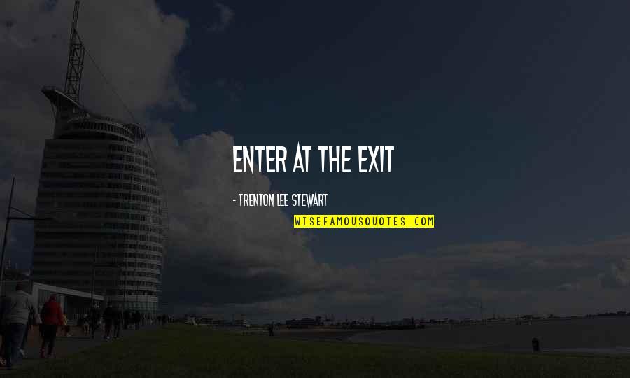 Salinated Quotes By Trenton Lee Stewart: Enter at the exit