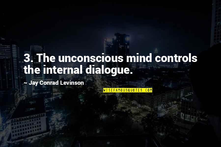 Salineros Quotes By Jay Conrad Levinson: 3. The unconscious mind controls the internal dialogue. Salineros Quotes By Jay Conrad Levinson: 3. The unconscious mind controls the internal dialogue.