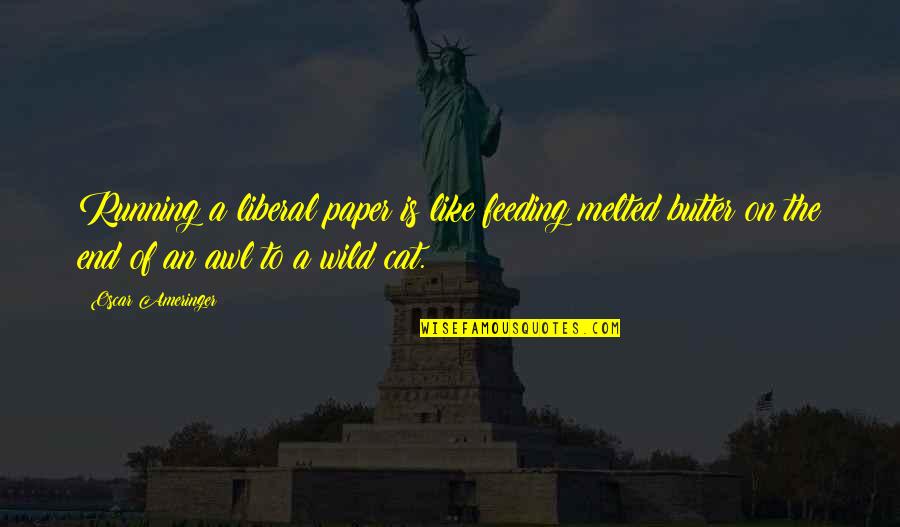 Salineros Quotes By Oscar Ameringer: Running a liberal paper is like feeding melted Salineros Quotes By Oscar Ameringer: Running a liberal paper is like feeding melted
