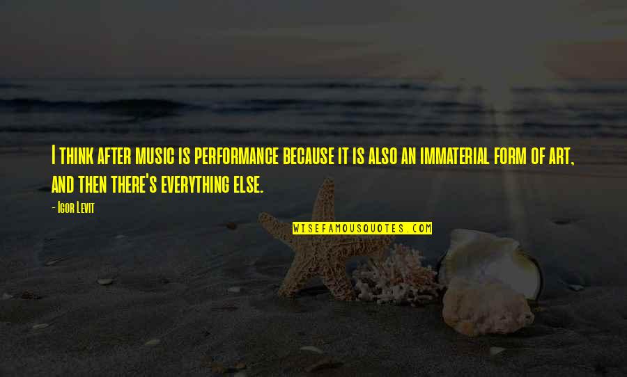Salinexor Quotes By Igor Levit: I think after music is performance because it