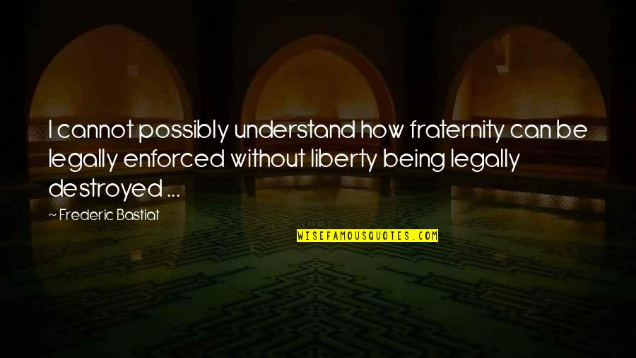 Saling Mengerti Quotes By Frederic Bastiat: I cannot possibly understand how fraternity can be Saling Mengerti Quotes By Frederic Bastiat: I cannot possibly understand how fraternity can be