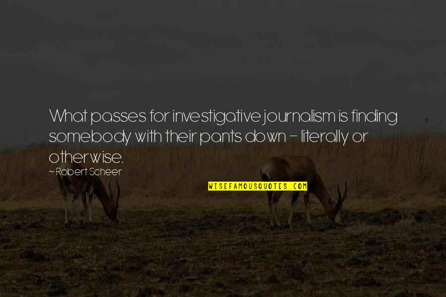 Saling Mengerti Quotes By Robert Scheer: What passes for investigative journalism is finding somebody Saling Mengerti Quotes By Robert Scheer: What passes for investigative journalism is finding somebody