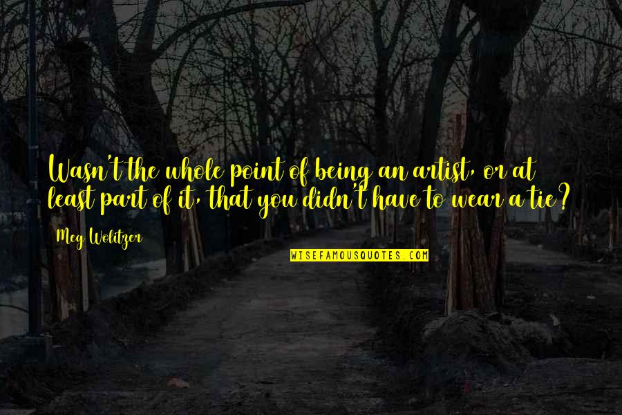 Saling Percaya Quotes By Meg Wolitzer: Wasn't the whole point of being an artist,