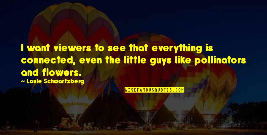 Salinger Quote Quotes By Louie Schwartzberg: I want viewers to see that everything is Salinger Quote Quotes By Louie Schwartzberg: I want viewers to see that everything is