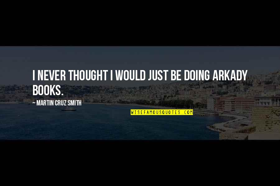 Salinger Quote Quotes By Martin Cruz Smith: I never thought I would just be doing Salinger Quote Quotes By Martin Cruz Smith: I never thought I would just be doing