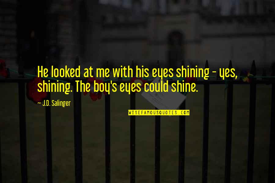 Salinger Quotes By J.D. Salinger: He looked at me with his eyes shining