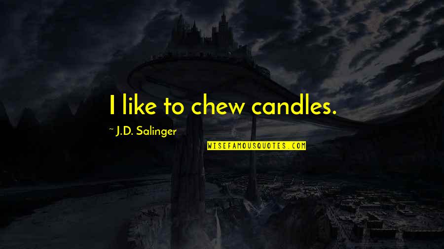 Salinger Quotes By J.D. Salinger: I like to chew candles.