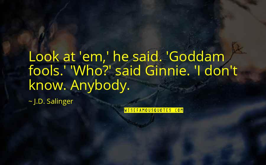 Salinger Quotes By J.D. Salinger: Look at 'em,' he said. 'Goddam fools.' 'Who?'