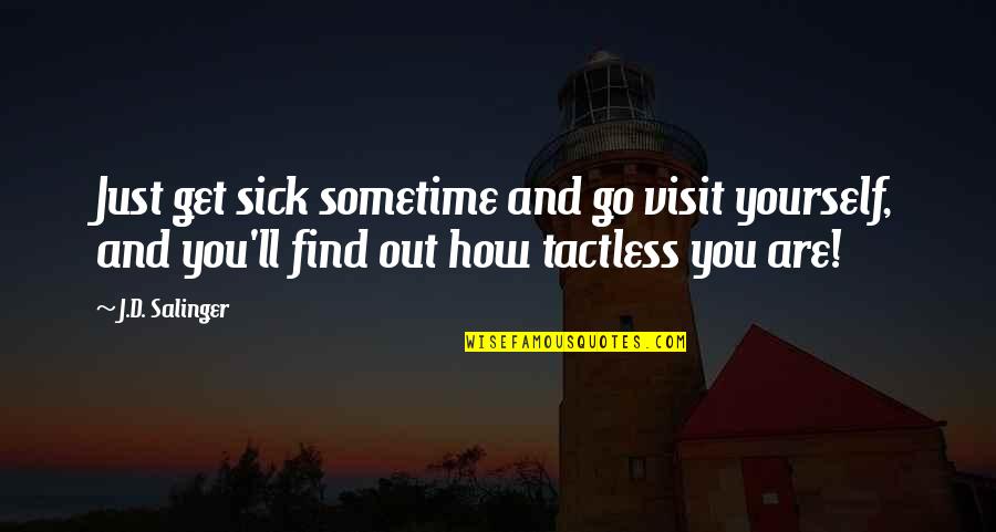 Salinger Quotes By J.D. Salinger: Just get sick sometime and go visit yourself,