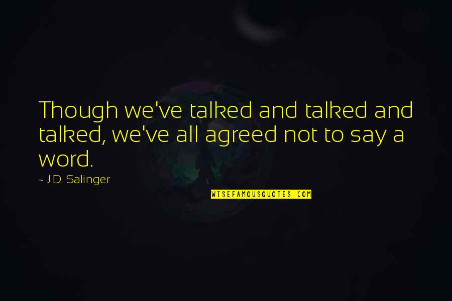 Salinger Quotes By J.D. Salinger: Though we've talked and talked and talked, we've