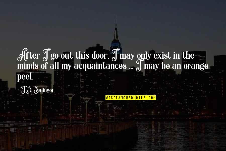 Salinger Quotes By J.D. Salinger: After I go out this door, I may