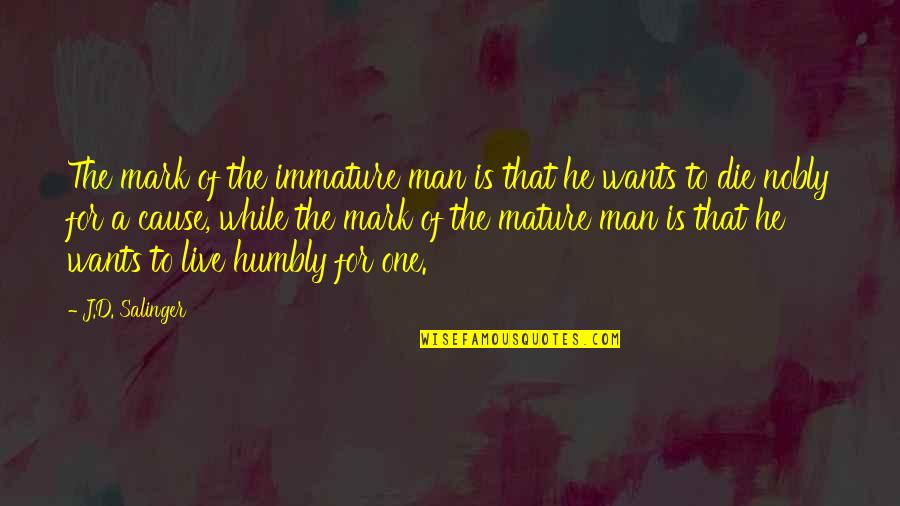 Salinger Quotes By J.D. Salinger: The mark of the immature man is that