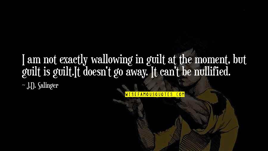 Salinger Quotes By J.D. Salinger: I am not exactly wallowing in guilt at