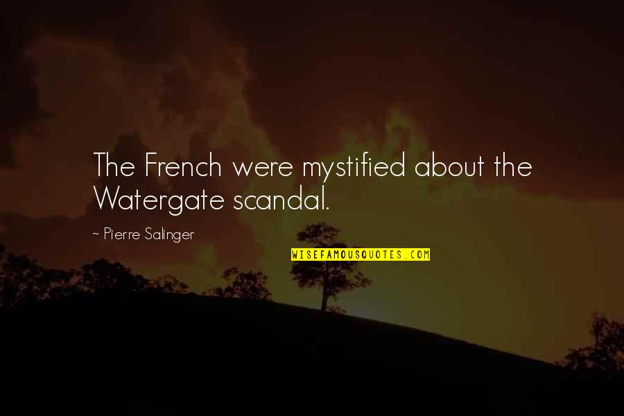 Salinger Quotes By Pierre Salinger: The French were mystified about the Watergate scandal.