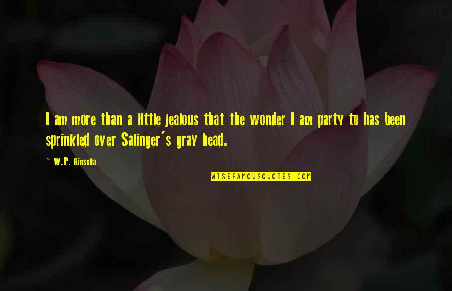 Salinger Quotes By W.P. Kinsella: I am more than a little jealous that