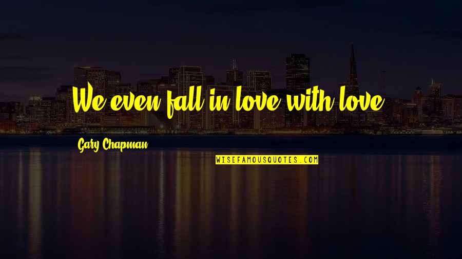 Salinity Refractometer Quotes By Gary Chapman: We even fall in love with love.