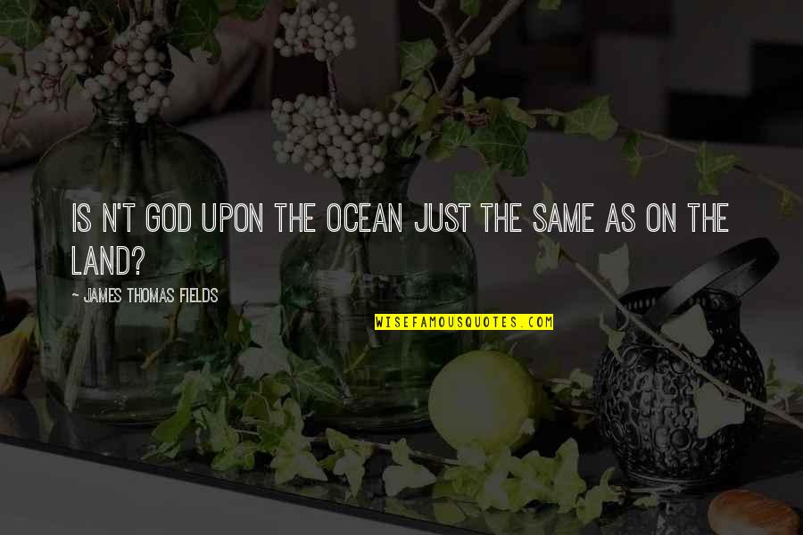 Saliou Toure Quotes By James Thomas Fields: Is n't God upon the ocean Just the