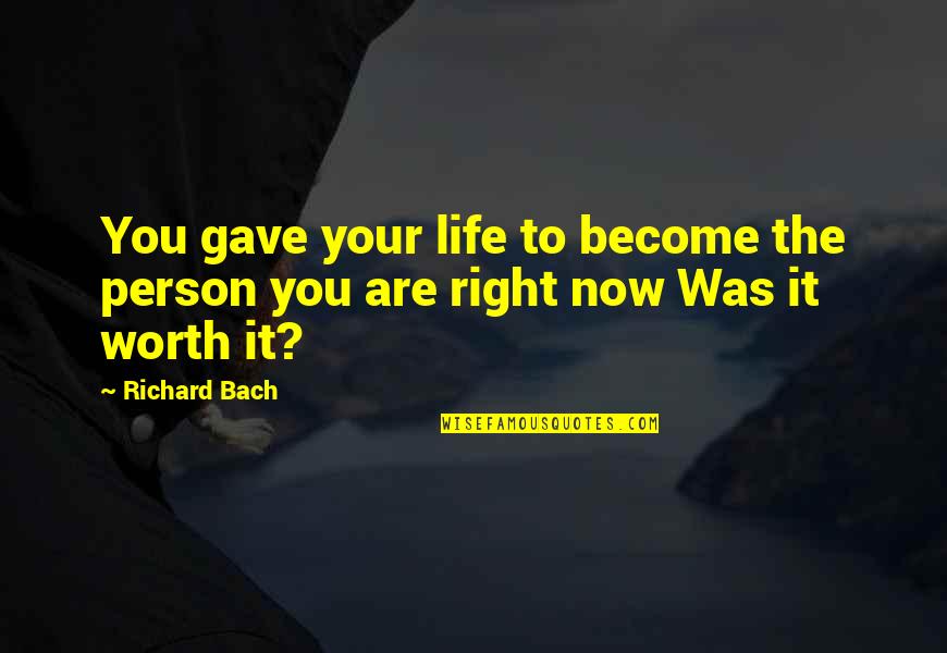Salir Corriendo Quotes By Richard Bach: You gave your life to become the person
