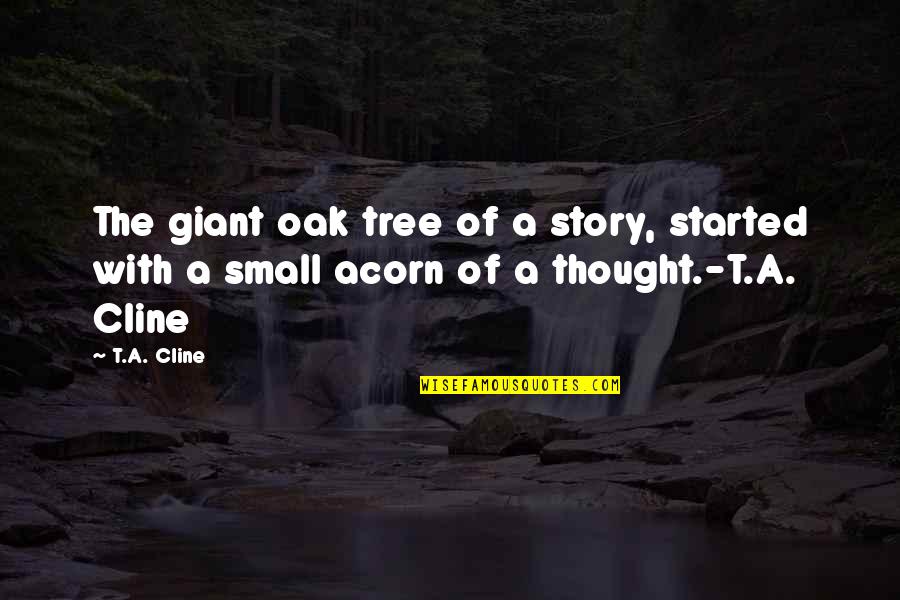 Salir Corriendo Quotes By T.A. Cline: The giant oak tree of a story, started