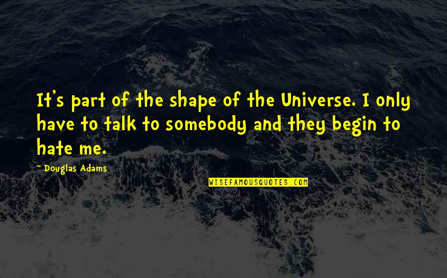 Salir Verb Quotes By Douglas Adams: It's part of the shape of the Universe. Salir Verb Quotes By Douglas Adams: It's part of the shape of the Universe.