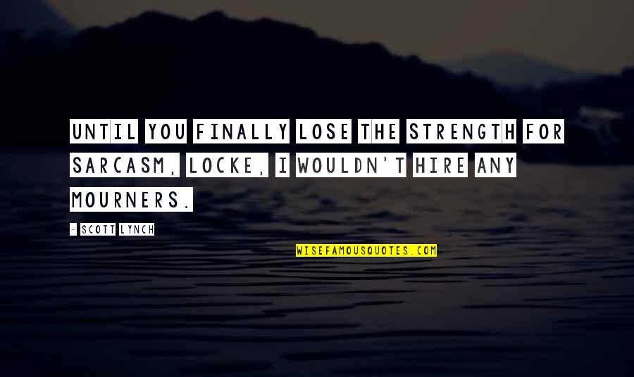 Saliste A Buscar Quotes By Scott Lynch: Until you finally lose the strength for sarcasm,