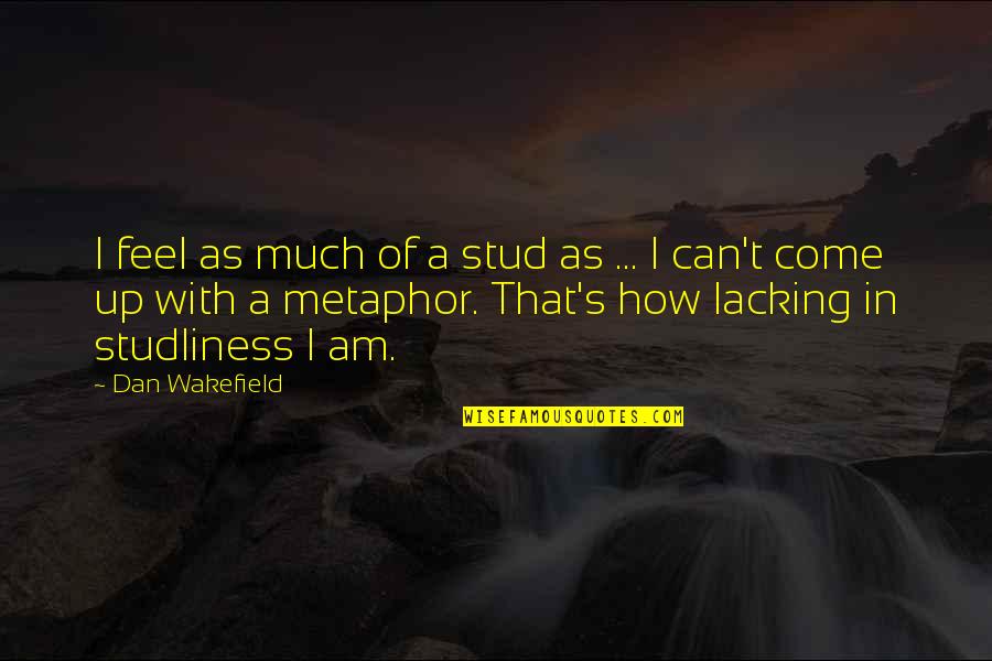 Salitex Quotes By Dan Wakefield: I feel as much of a stud as Salitex Quotes By Dan Wakefield: I feel as much of a stud as