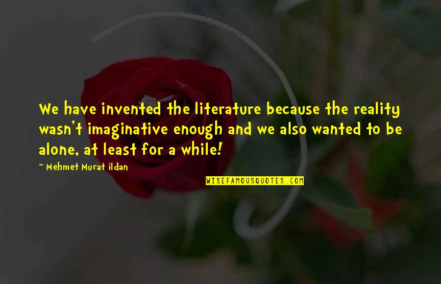 Salitos Quotes By Mehmet Murat Ildan: We have invented the literature because the reality