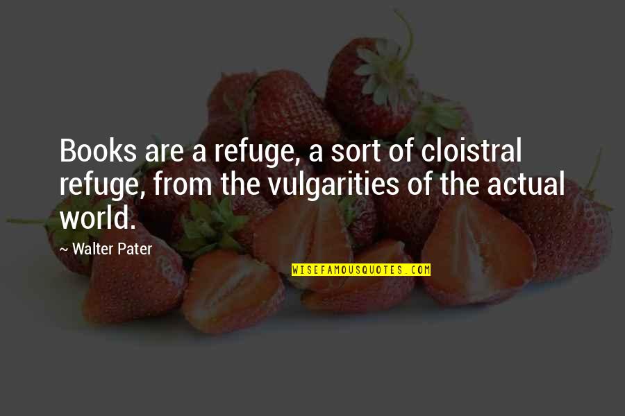 Salitter Quotes By Walter Pater: Books are a refuge, a sort of cloistral Salitter Quotes By Walter Pater: Books are a refuge, a sort of cloistral