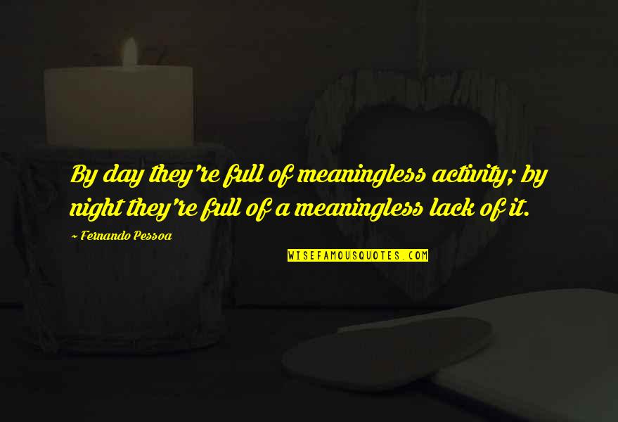 Saliu Kodai Quotes By Fernando Pessoa: By day they're full of meaningless activity; by Saliu Kodai Quotes By Fernando Pessoa: By day they're full of meaningless activity; by