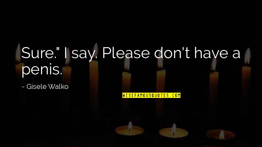 Saliu Kodai Quotes By Gisele Walko: Sure." I say. Please don't have a penis. Saliu Kodai Quotes By Gisele Walko: Sure." I say. Please don't have a penis.