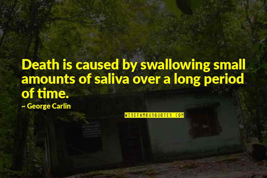 Saliva Quotes By George Carlin: Death is caused by swallowing small amounts of