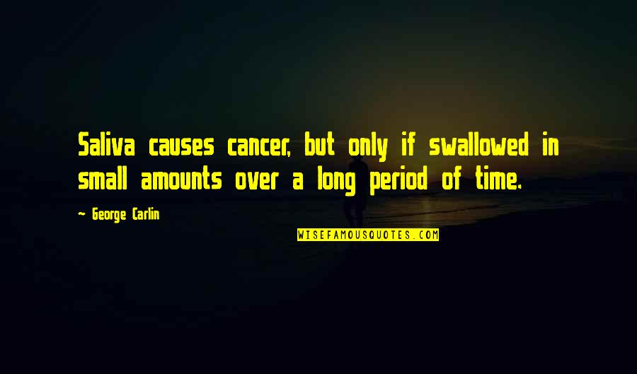 Saliva Quotes By George Carlin: Saliva causes cancer, but only if swallowed in