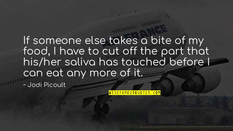 Saliva Quotes By Jodi Picoult: If someone else takes a bite of my