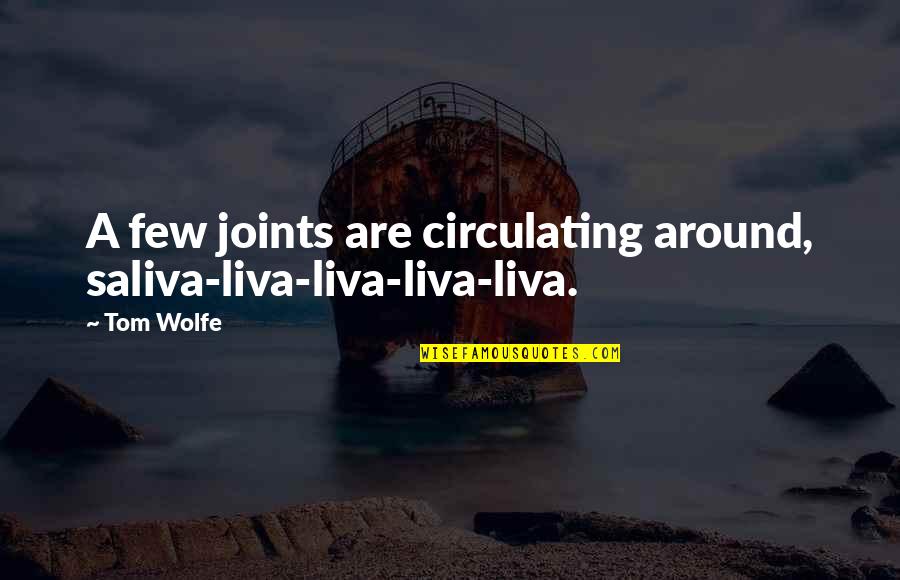 Saliva Quotes By Tom Wolfe: A few joints are circulating around, saliva-liva-liva-liva-liva.