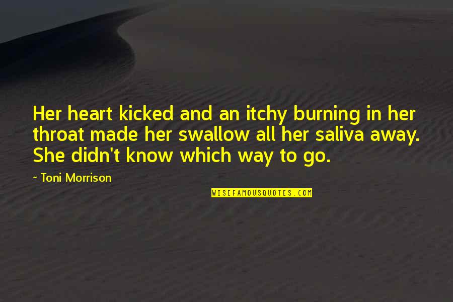 Saliva Quotes By Toni Morrison: Her heart kicked and an itchy burning in