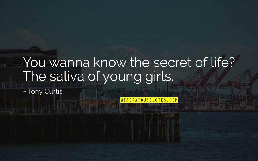 Saliva Quotes By Tony Curtis: You wanna know the secret of life? The